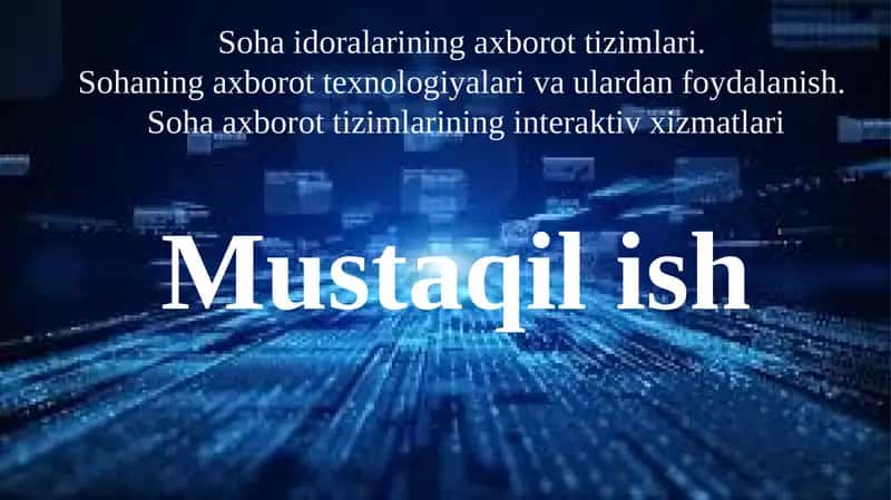 Soha idoralarining axborot tizimlari. Sohaning axborot texnologiyalari va ulardan foydalanish. Soha axborot tizimlarining interaktiv xizmatlari 1