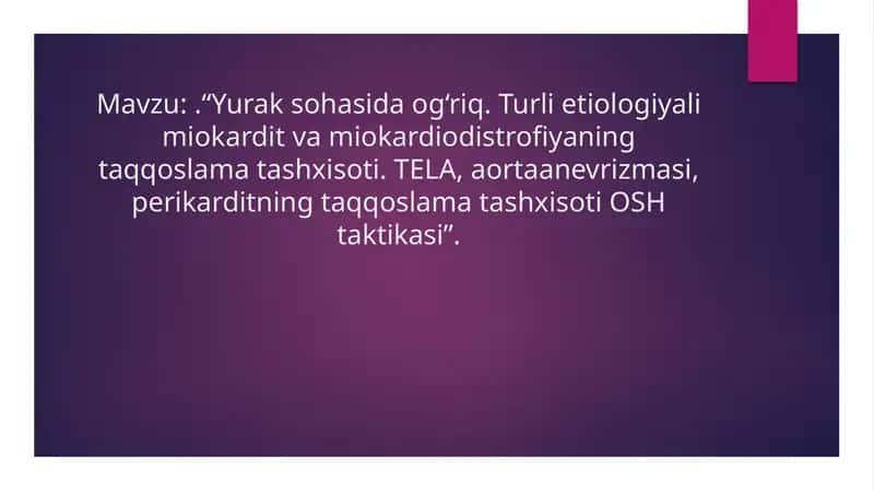Yurak sohasida og‘riq. Turli etiologiyali miokardit va miokardiodistrofiyaning taqqoslama tashxisoti. TELA, aortaanevrizmasi, perikarditning taqqoslama tashxisoti OSH taktikasi”. 1