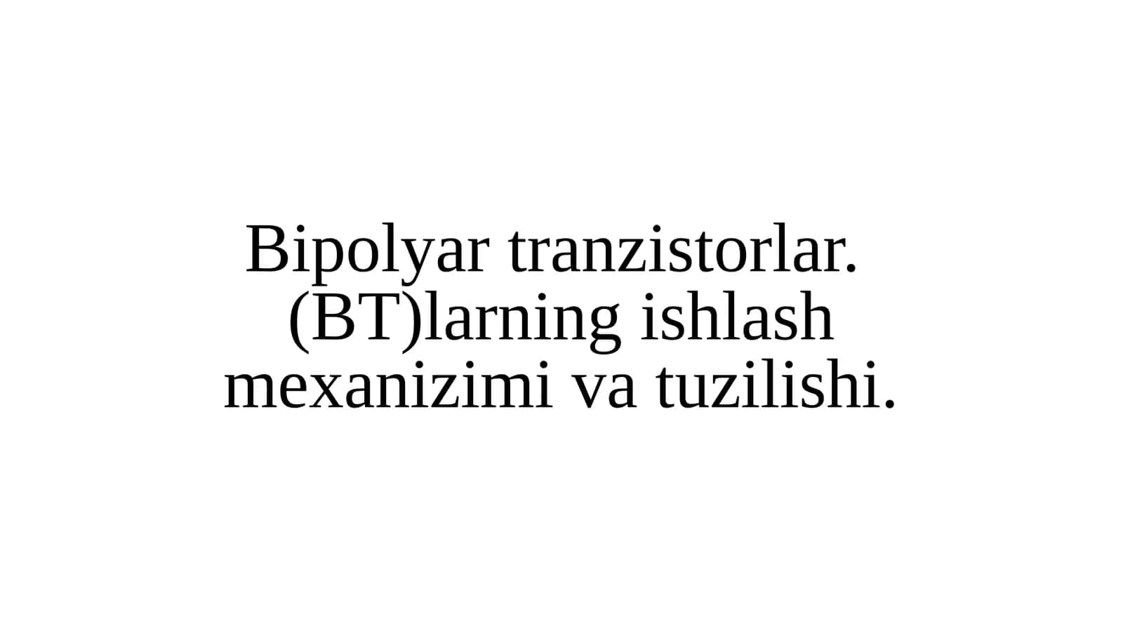 Bipolyartranzistorlar.(BT)larning ishlash mexanizimi va tuzilishi 1