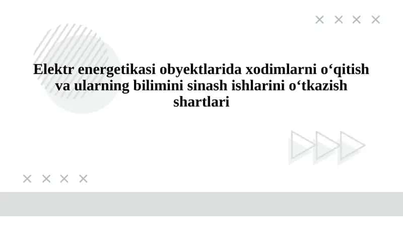 Elektr energetikasi obyektlarida xodimlarni oʻqitish va ularning bilimini sinash ishlarini oʻtkazish shartlari 1
