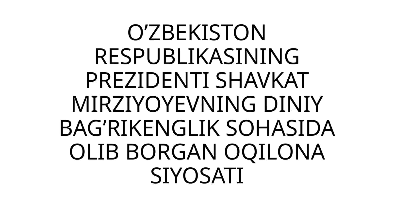 O’ZBEKISTON RESPUBLIKASINING PREZIDENTI SHAVKAT MIRZIYOYEVNING DINIY BAG’RIKENGLIK SOHASIDA OLIB BORGAN OQILONA SIYOSATI 1