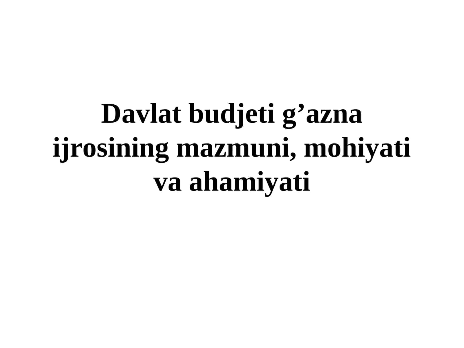 Davlat budjeti g’azna ijrosining mazmuni, mohiyati va ahamiyati 1