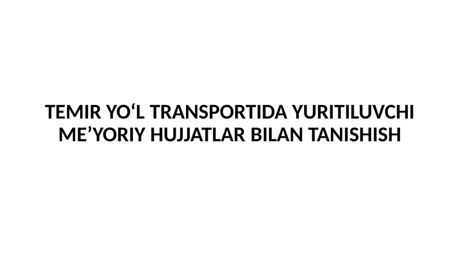 TEMIR YO‘L TRANSPORTIDA YURITILUVCHI ME’YORIY HUJJATLARBILAN TANISHISH 1