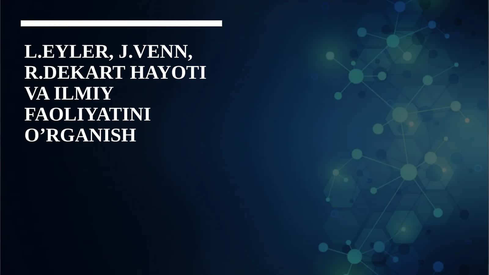 L.EYLER, J.VENN, R.DEKART HAYOTI VA ILMIY FAOLIYATINI O’RGANISH 1