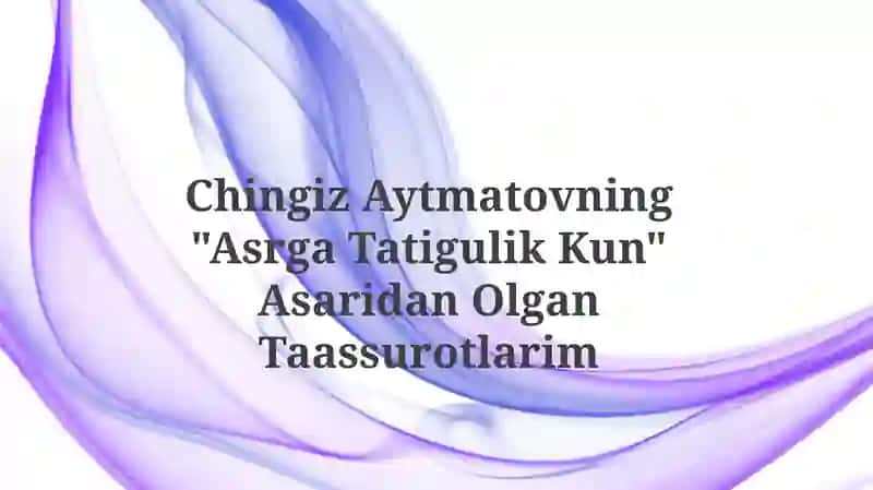 "Asrga Tatigulik Kun" AsaridanOlganTaassurotlarim 1