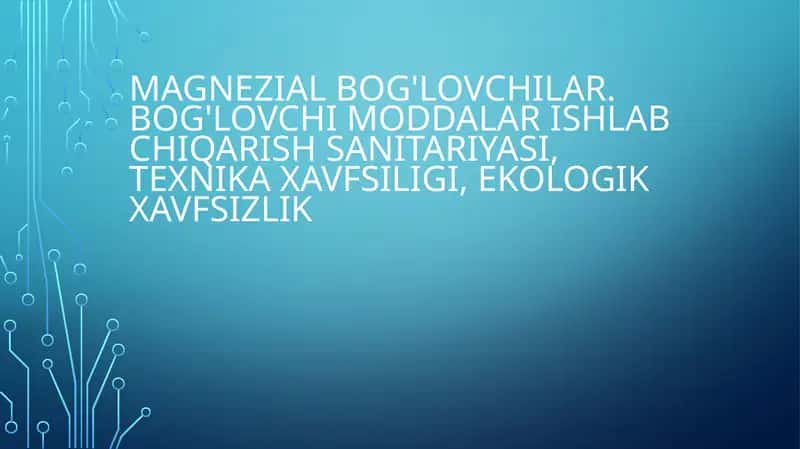 Magnezial bog'lovchilar. Bog'lovchi moddalar ishlab chiqarish sanitariyasi, texnika xavfsiligi, ekologik xavfsizlik 1