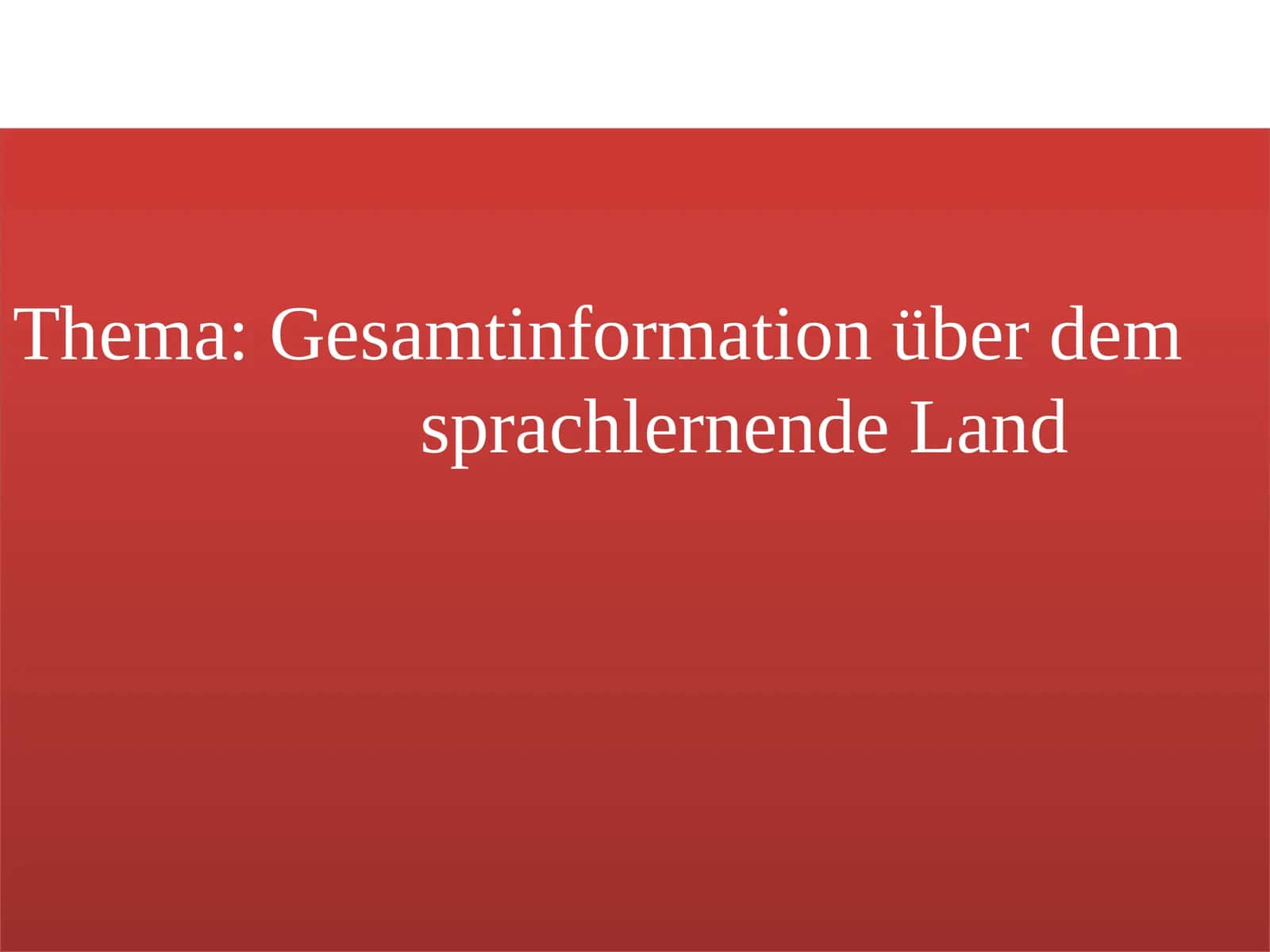 Thema:Gesamtinformationüber dem sprachlernende Land 1