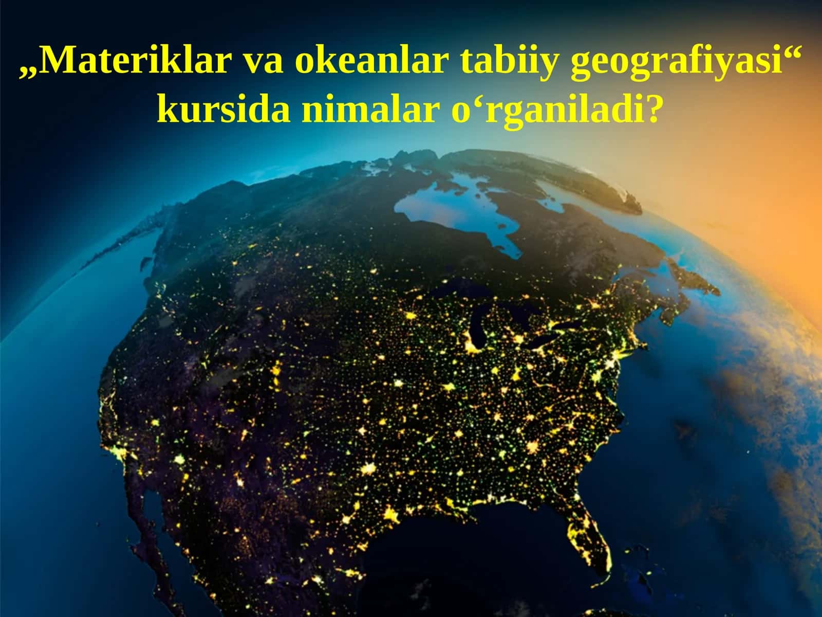 „Materiklar va okeanlar tabiiy geografiyasi“ kursida nimalar o‘rganiladi? 1