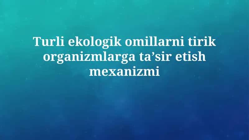 Turli ekologik omillarni tirik organizmlarga taʼsiretishmexanizmi 1