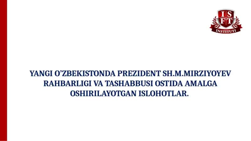 YANGI O’ZBEKISTONDA PREZIDENT SH.M.MIRZIYOYEV RAHBARLIGI VA TASHABBUSI OSTIDA AMALGA OSHIRILAYOTGAN ISLOHOTLAR. 1