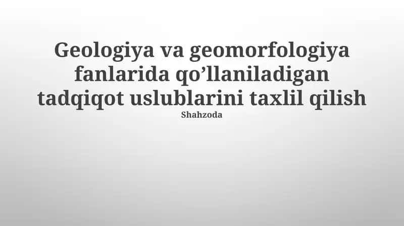 Geologiya va geomorfologiya fanlarida qoʼllaniladigan tadqiqot uslublarini taxlil qilish 1