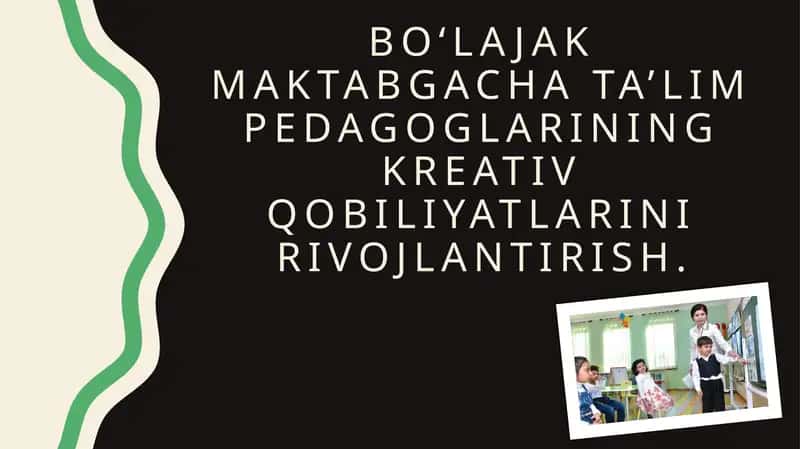 BO‘LAJAK MAKTABGACHA TA’LIM PEDAGOGLARINING KREATIV QOBILIYATLARINI RIVOJLANTIRISH 1