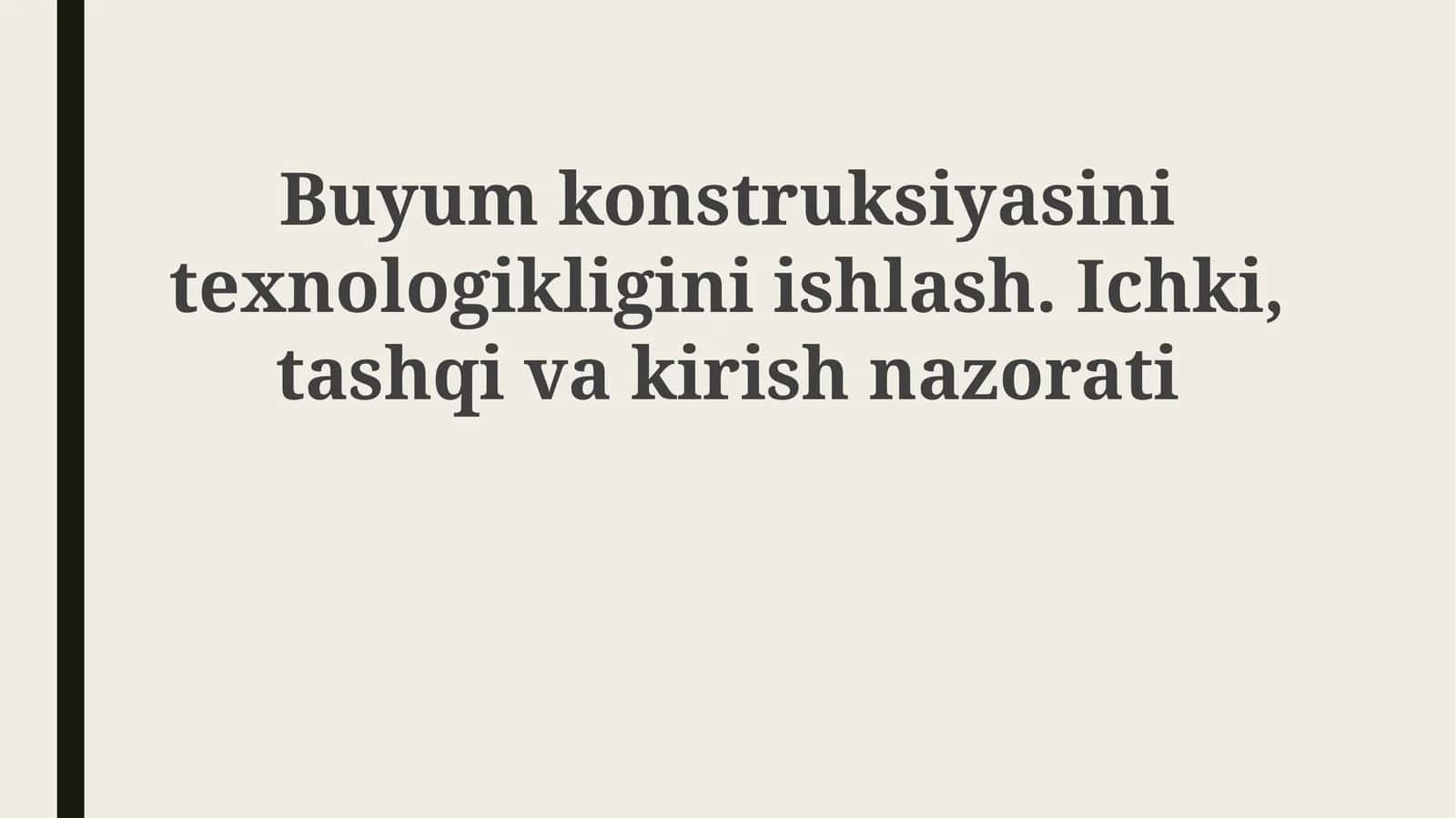 Buyumkonstruksiyasinitexnologikliginiishlash.Ichki,tashqivakirishnazorati 1