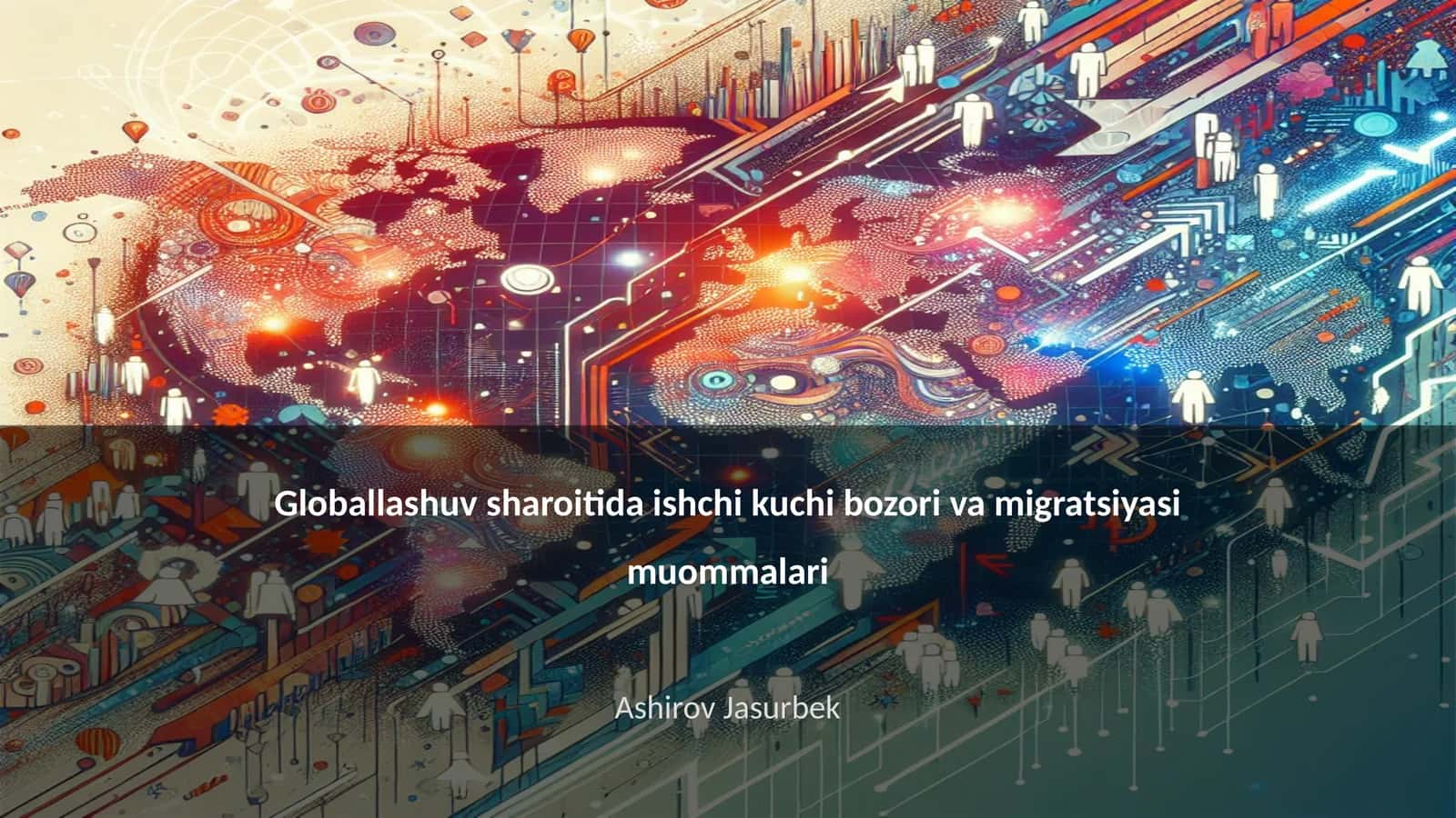 Globallashuv sharoitida ishchi kuchi bozori va migratsiyasi muommalari 1