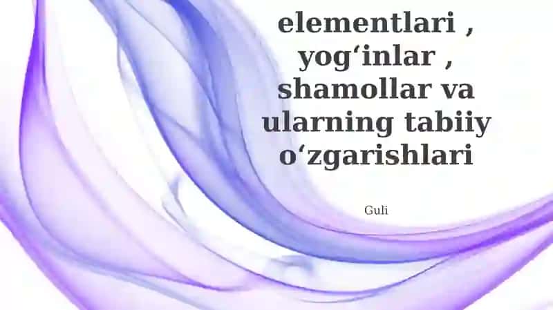 Ob-havo elementlari, yog‘inlar, shamollar va ularning tabiiy o‘zgarishlari