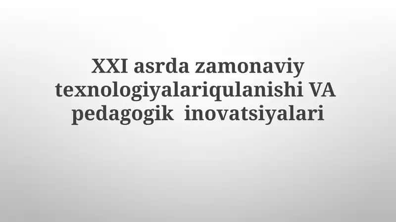 XXI asrda zamonaviy texnologiyalari qulaynishi VA pedagogik innovatsiyalari 1
