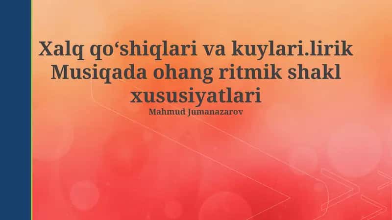 Xalq qoʻshiqlari va kuylari.lirik Musiqada ohang ritmik shakl xususiyatlari 1
