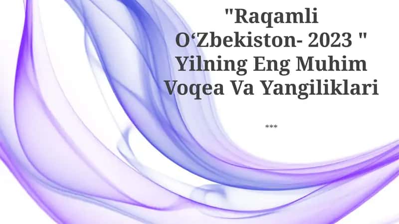 Raqamli OʻZbekiston- 2023 " Yilning Eng Muhim Voqea Va Yangiliklari 1