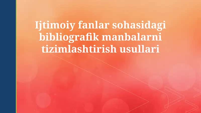 Ijtimoiy fanlar sohasidagi bibliografik manbalarni tizimlashtirish usullari 1