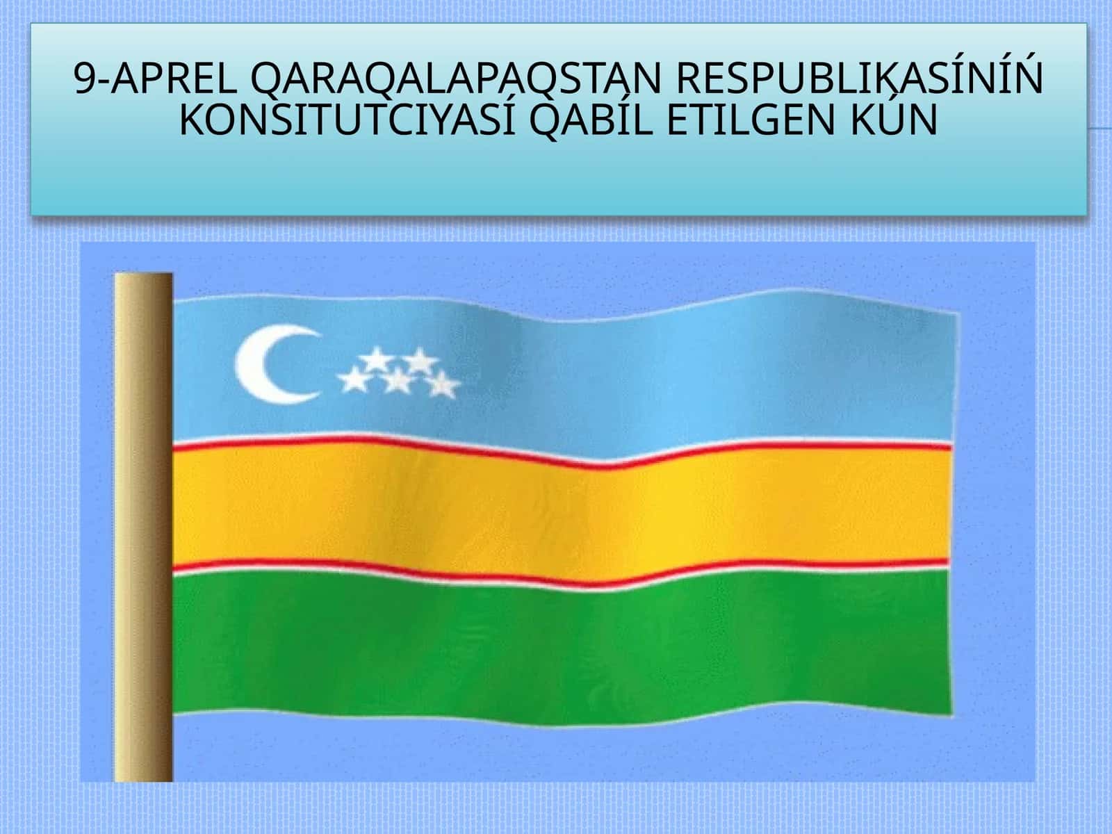 9-aprel Qaraqalpaqstannıń konsituciyası qabıl etilgen kún 1