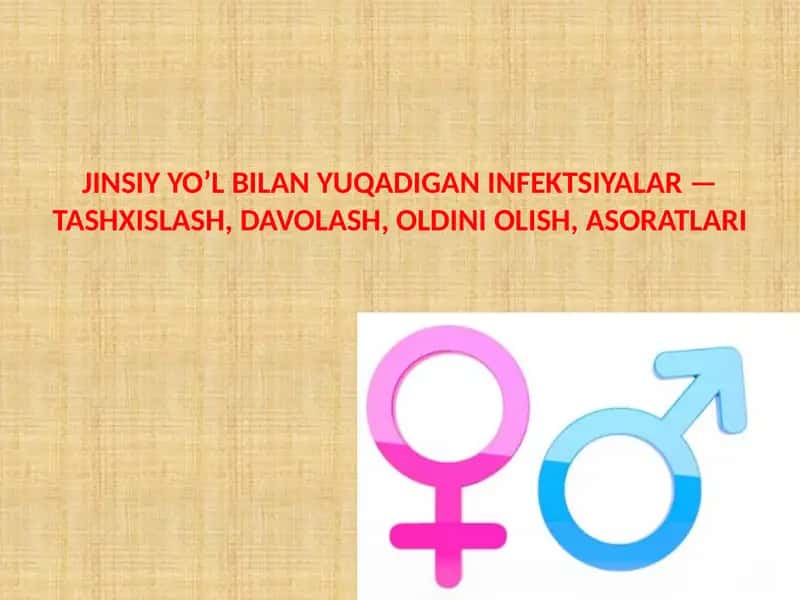 JINSIY YO’L BILAN YUQADIGAN INFEKTSIYALAR — TASHXISLASH, DAVOLASH, OLDINI OLISH, ASORATLARI. 1
