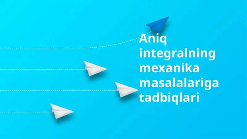 Aniq integralning mexanika masalalariga tadbiqlari 1
