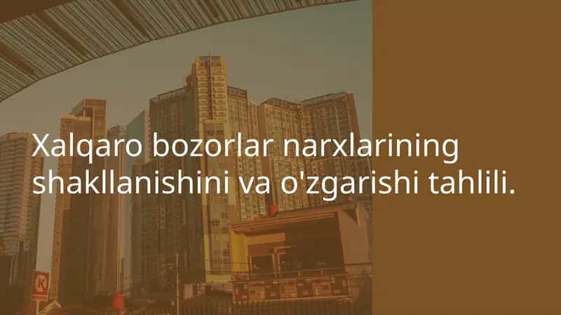 Xalqaro bozorlar narxlarining shakllanishini va o'zgarishi tahlili 1