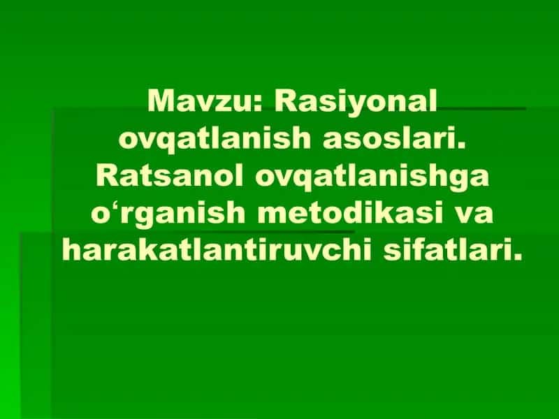 Rasiyonal ovqatlanish asoslari. Ratsanol ovqatlanishga oʻrganish metodikasi va harakatlantiruvchi sifatlari. 1