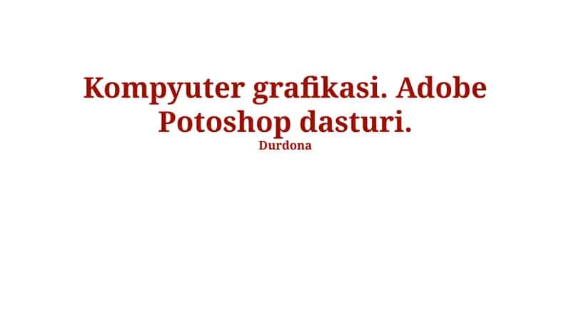 Kompyuter grafikasi. Adobe Potoshop dasturi 1