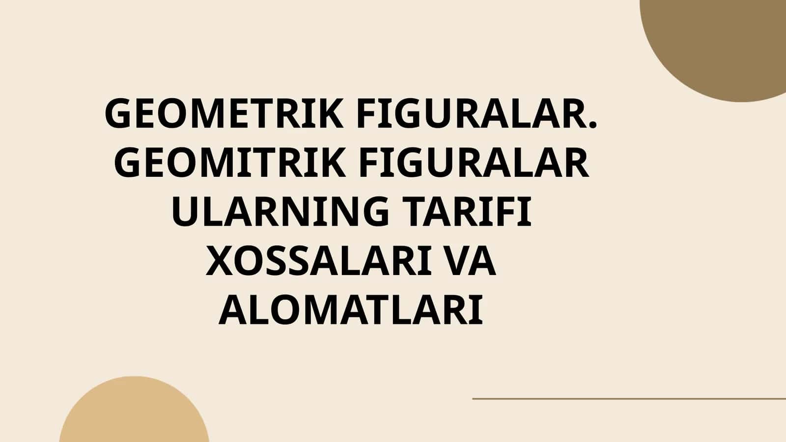 GEOMETRIK FIGURALAR. GEOMITRIK FIGURALAR ULARNING TARIFI XOSSALARI VA ALOMATLARI 1