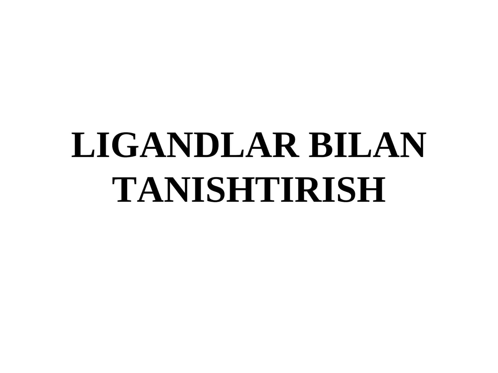 Ligandlar Bilan Tanishtirish 1