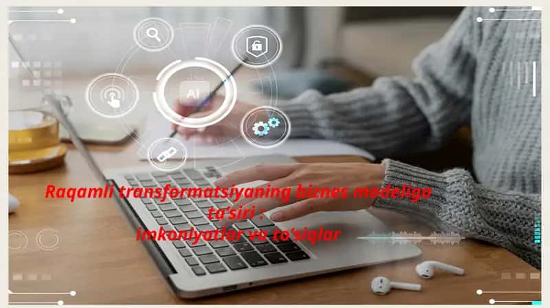 Raqamli transformatsiyaning biznes modeliga ta’siri :  imkoniyatlar va to’siqlar 1