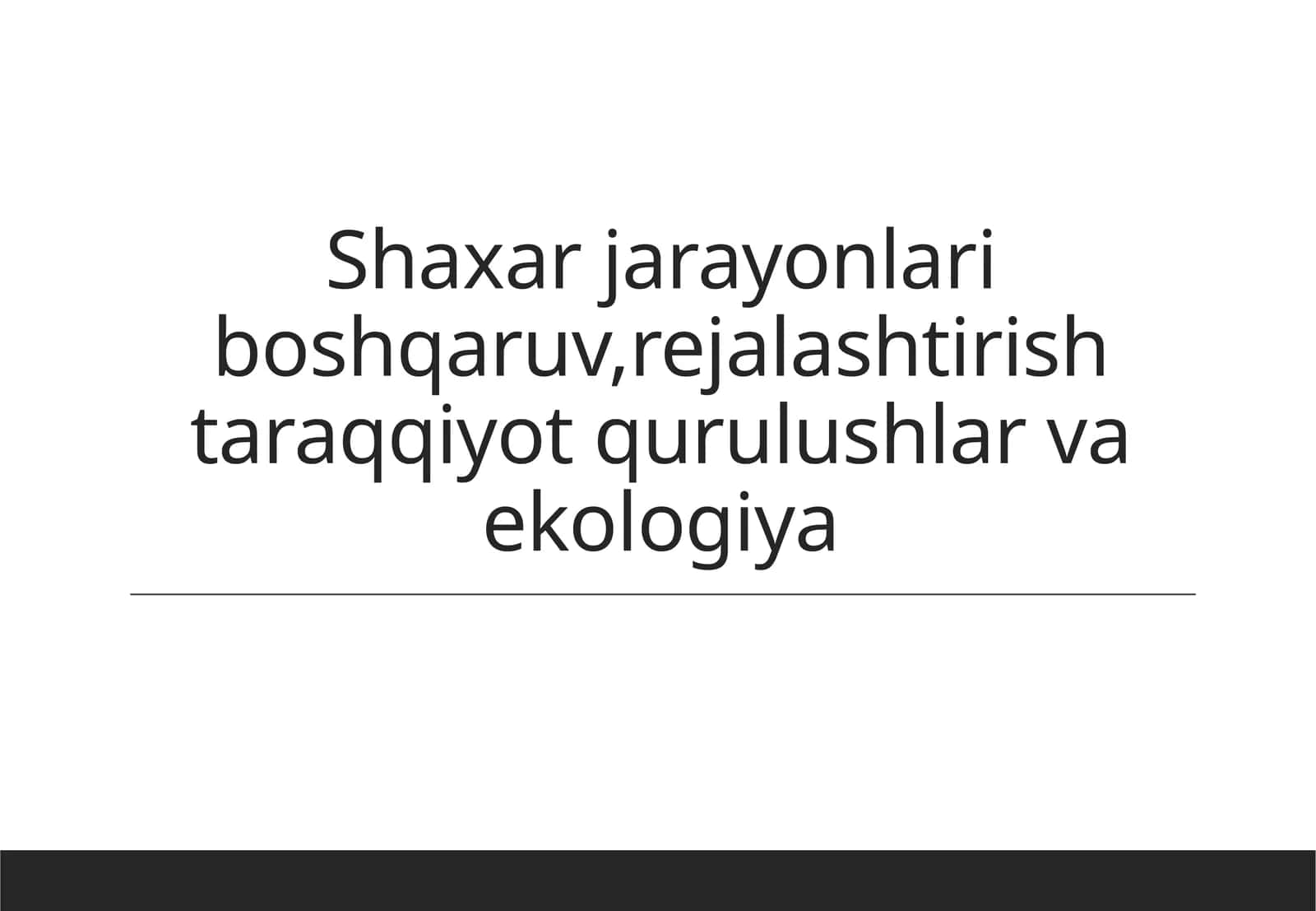 Shaxar jarayonlari boshqaruv,rejalashtirish taraqqiyot qurulushlar va ekologiya 1