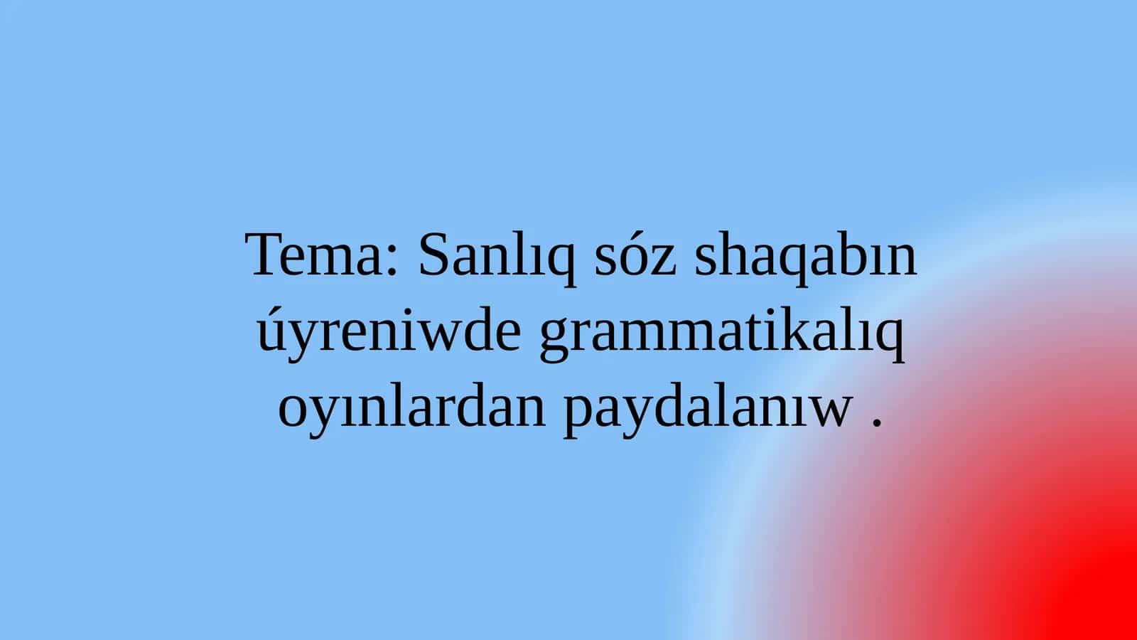 Tema: Sanlıqsózshaqabınúyreniwdegrammatikalıq oyınlardanpaydalanıw 1