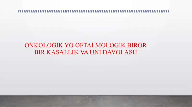 ONKOLOGIK YO OFTALMOLOGIK BIROR BIR KASALLIK VA UNI DAVOLASH 1
