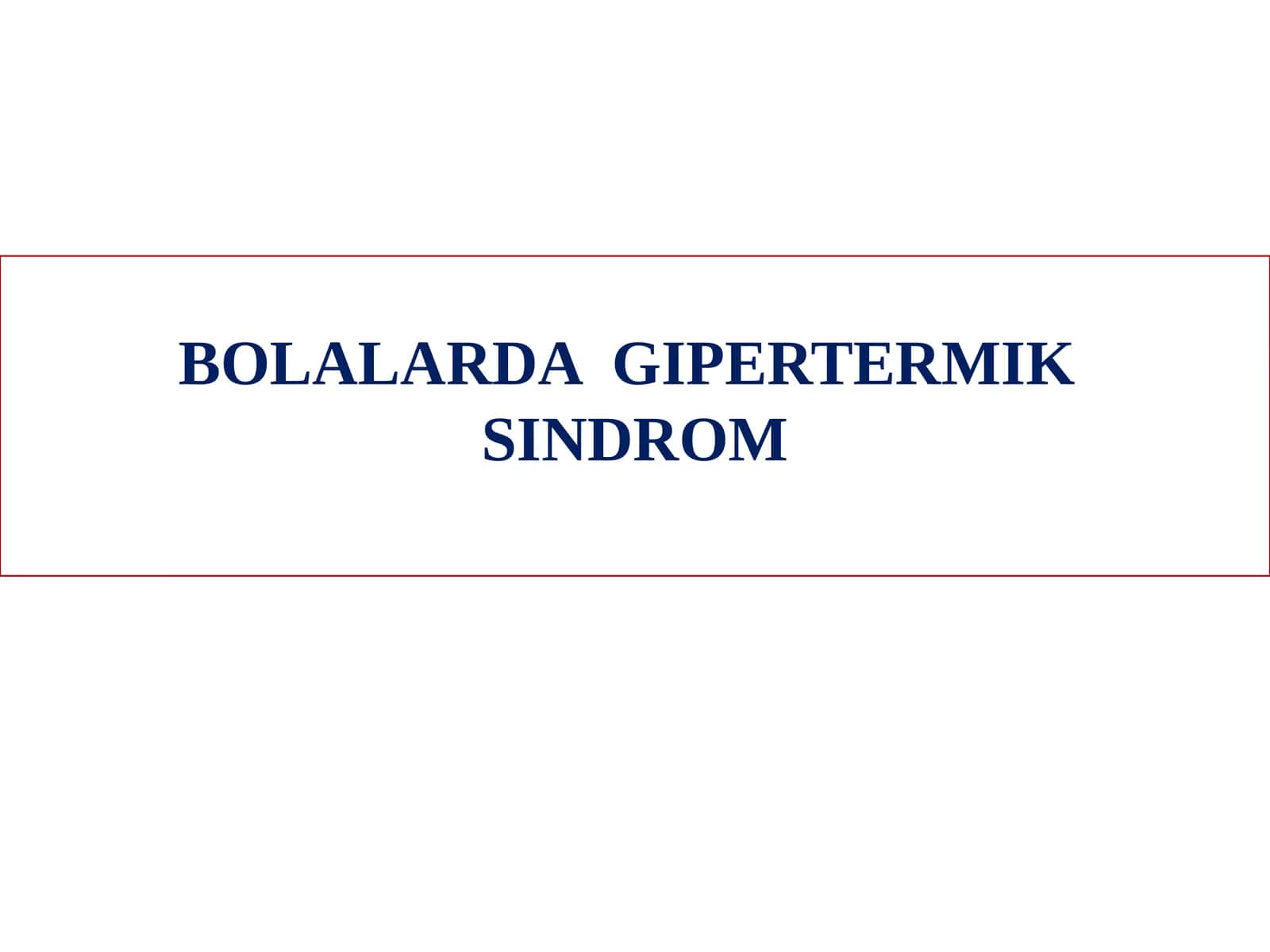 BOLALARDA GIPERTERMIK SINDROM TA'RIF 1