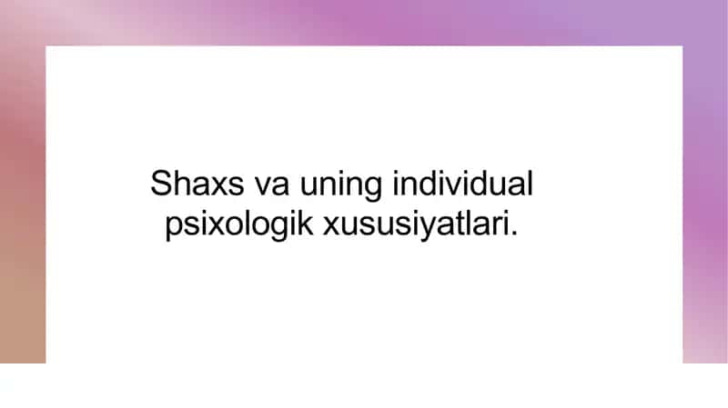 Shaxs va uning individual psixologik xususiyatlari 1