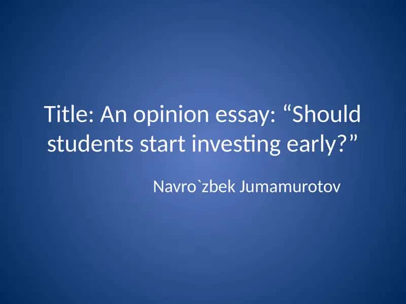 An opinion essay: “Should students start investing early?” 1