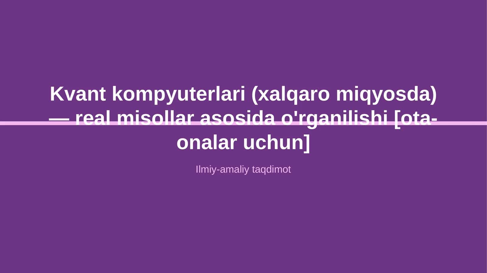 Kvant kompyuterlari (xalqaro miqyosda) — real misollar asosida o'rganilishi 1