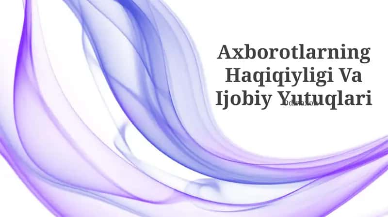 Axborotlarning Haqiqiyligi Va Ijobiy Yutuqlari 1