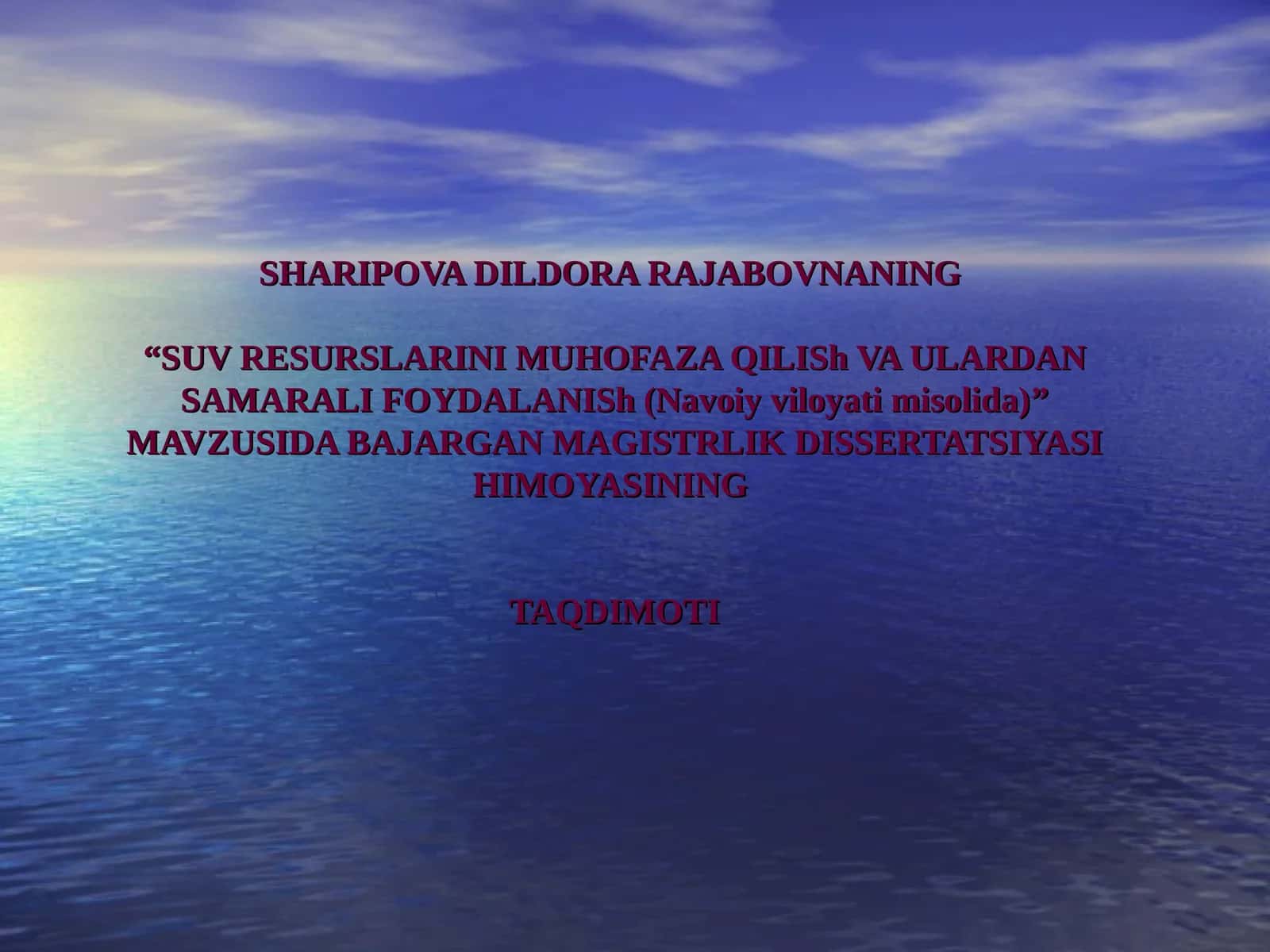 SHARIPOVA DILDORARAJABOVNANING“SUV RESURSLARINI MUHOFAZAQILISh VA ULARDAN SAMARALI FOYDALANISh (Navoiy viloyati misolida)”MAVZUSIDA BAJARGAN MAGISTRLIKDISSERTATSIYASI HIMOYASININGTAQDIMOTI 1