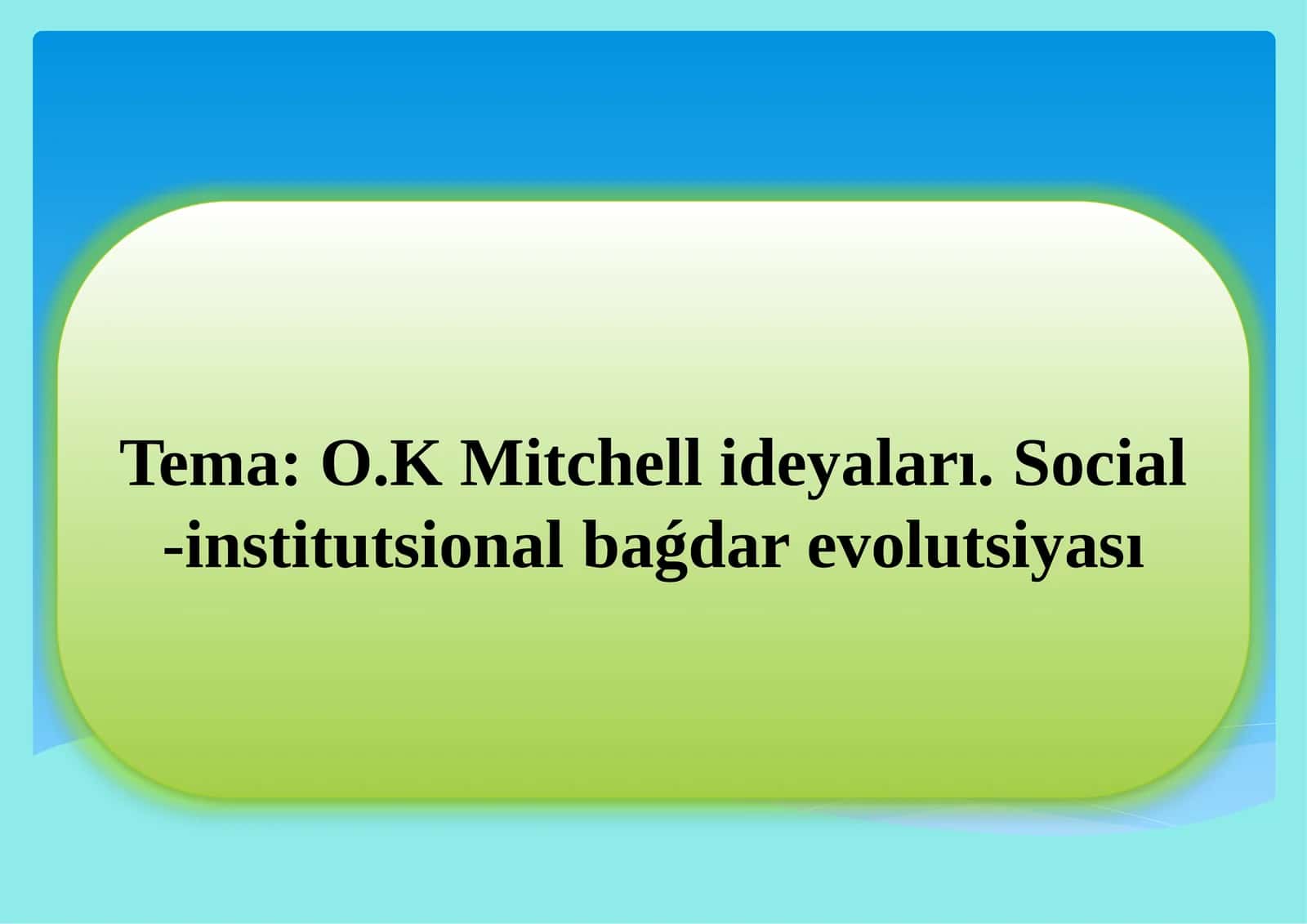 O.K Mitchell ideyaları. Social-institutsional baǵdar evolutsiyası 1