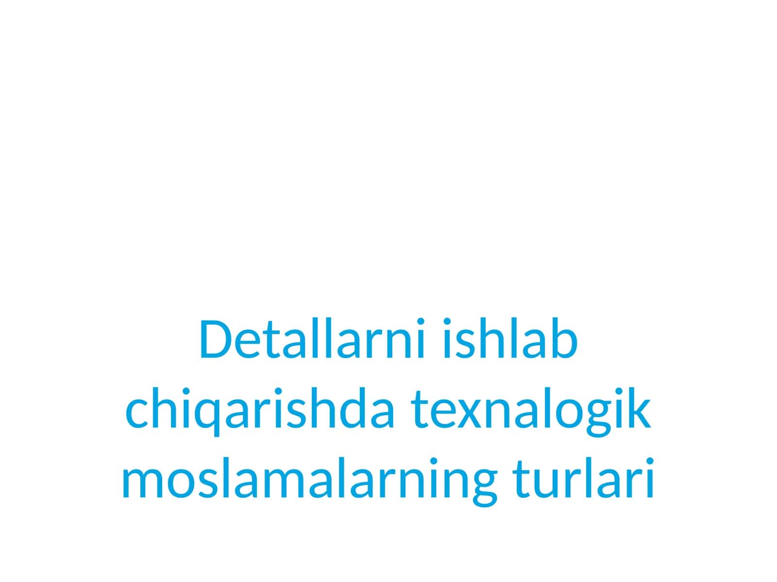 Detallarni ishlab chiqarishda texnologik moslamalarining turlari 1