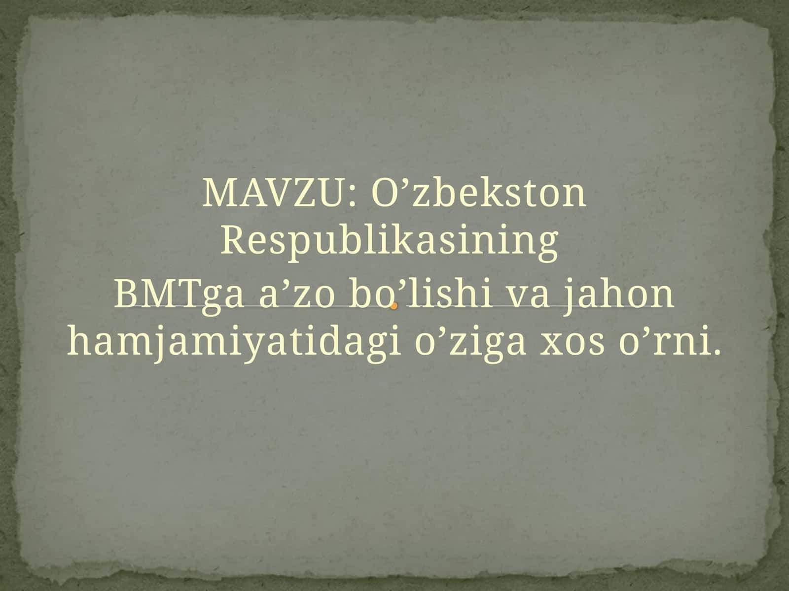 O’zbekston Respublikasining  BMTga a’zo bo’lishi va jahon hamjamiyatidagi o’ziga xos o’rni. 1