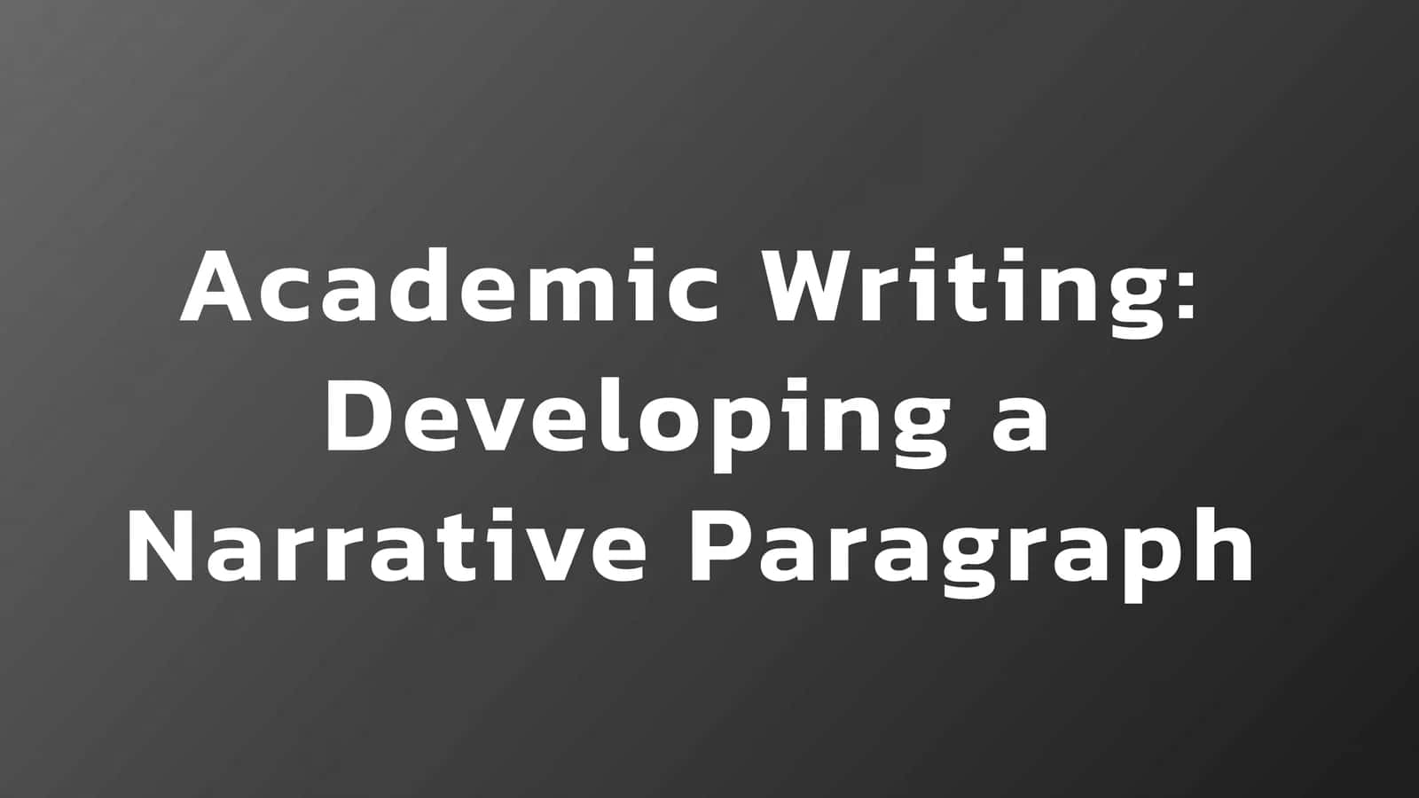 Academic Writing: Developing a Narrative Paragraph 1