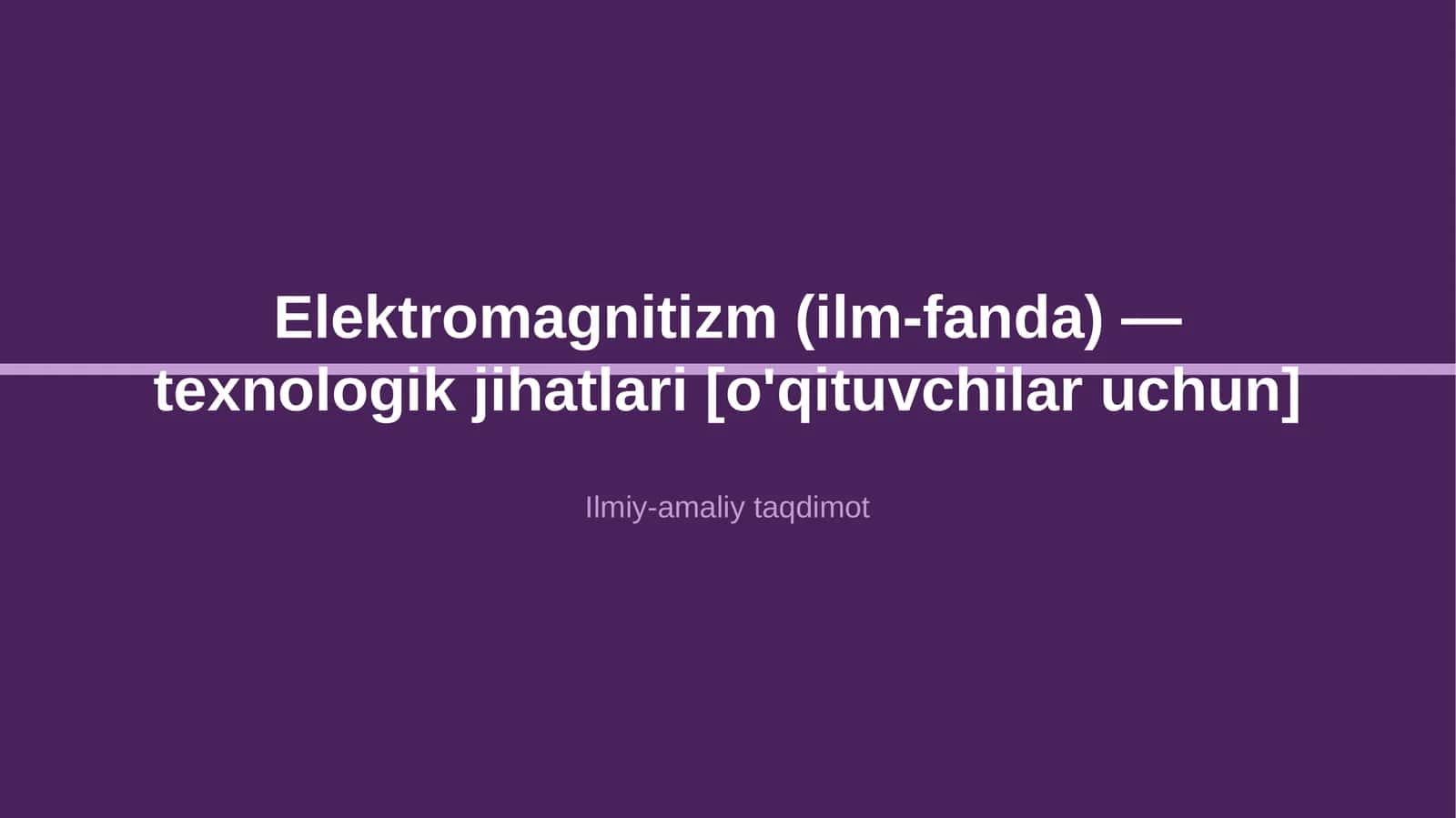 Elektromagnitizm (ilm-fanda) — texnologik jihatlari [o'qituvchilar uchun] 1