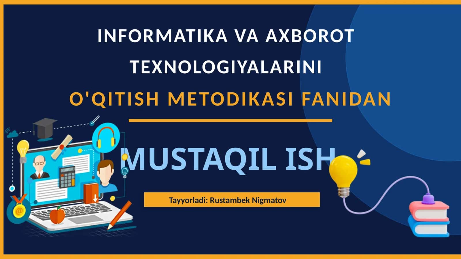 INFORMATIKA VA AXBOROT TEXNOLOGIYALARINI O'QITISH METODIKASI FANIDAN MUSTAQIL ISH 1