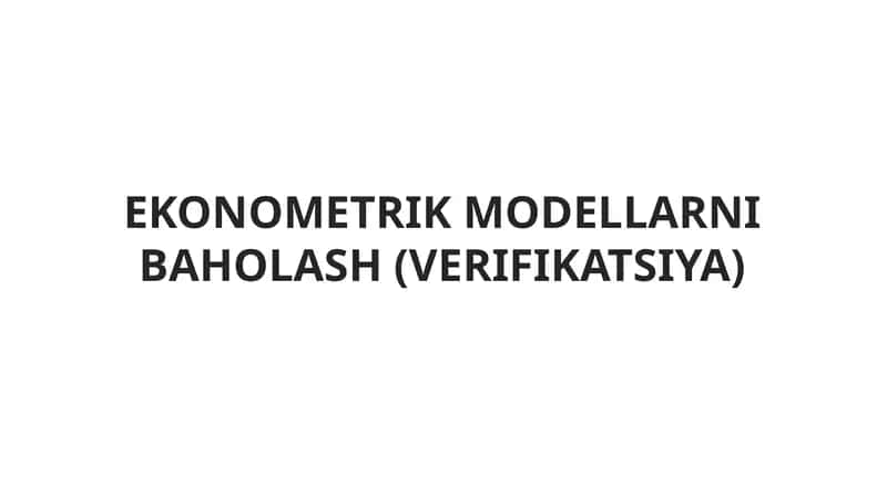 EKONOMETRIK MODELLARNI BAHOLASH (VERIFIKATSIYA) 1