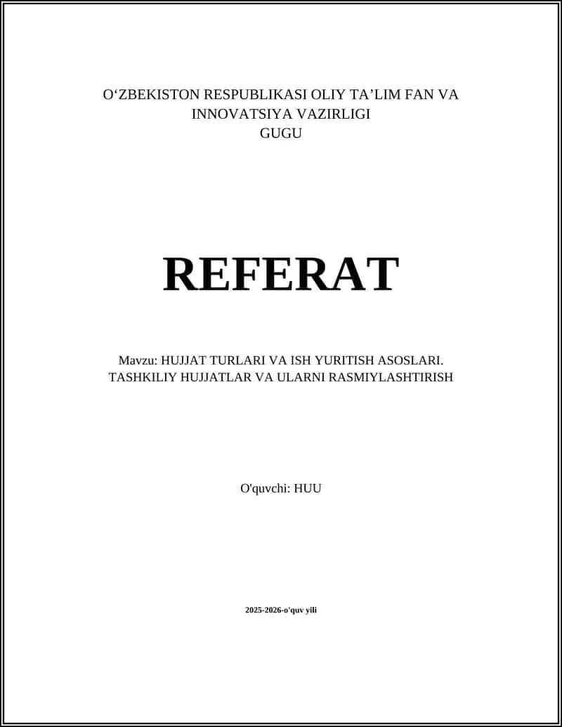 REFERAT Mavzu: HUJJAT TURLARI VA ISH YURITISH ASOSLARI. TASHKILIY HUJJATLAR VA ULARNI RASMIYLASHTIRISH 1