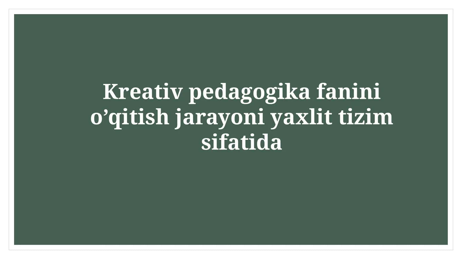 Kreativ pedagogika fanini o’qitish jarayoni yaxlit tizim sifatida 1